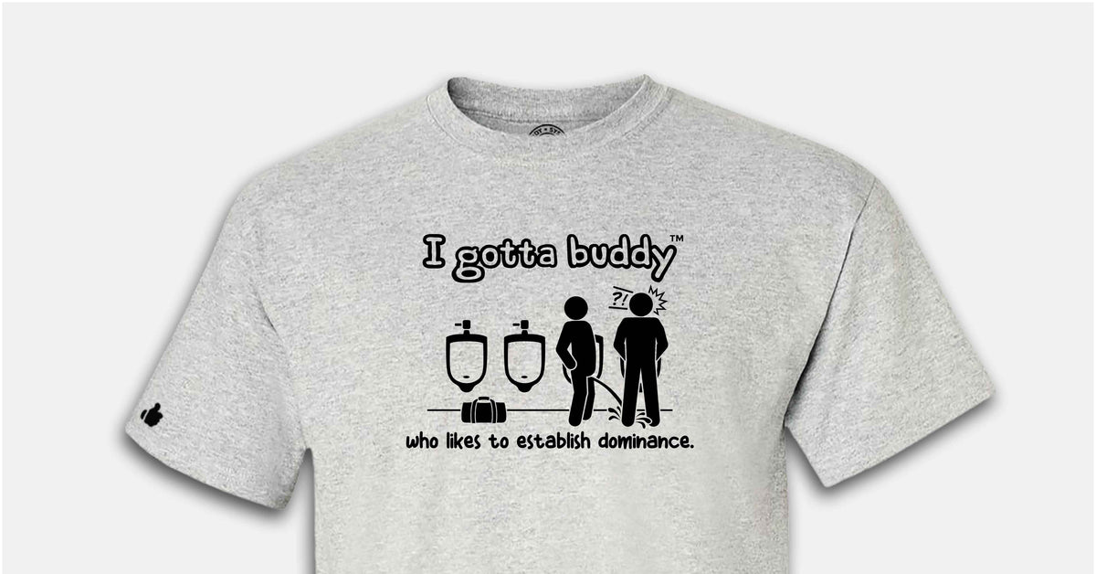 I gotta buddy who likes to establish dominance - Cotton Tee • I