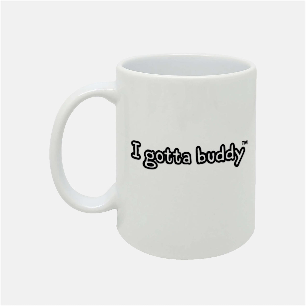 I Gotta Buddy | Buddy System Approved - 12oz White Ceramic Mug