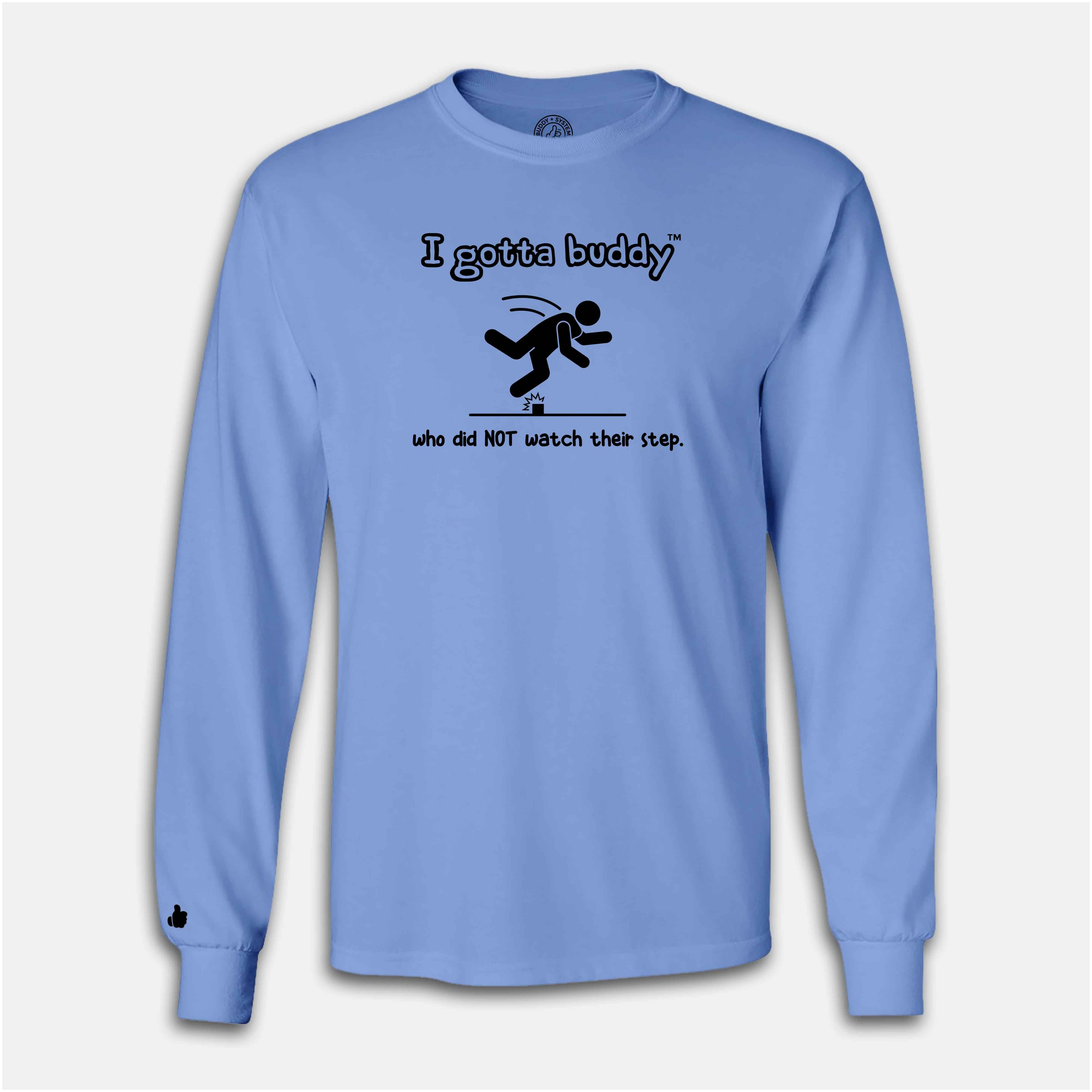 I gotta buddy who did NOT watch their step - Long Sleeve • I Gotta
