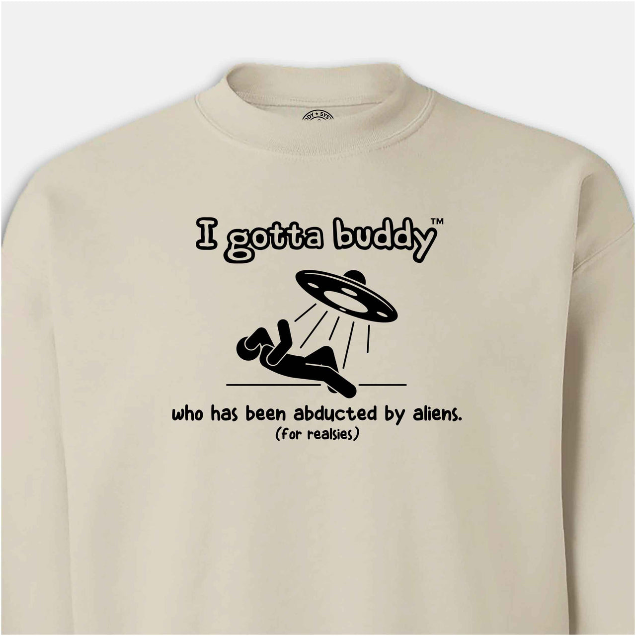 I gotta buddy who has been abducted by aliens - Fleece Crew