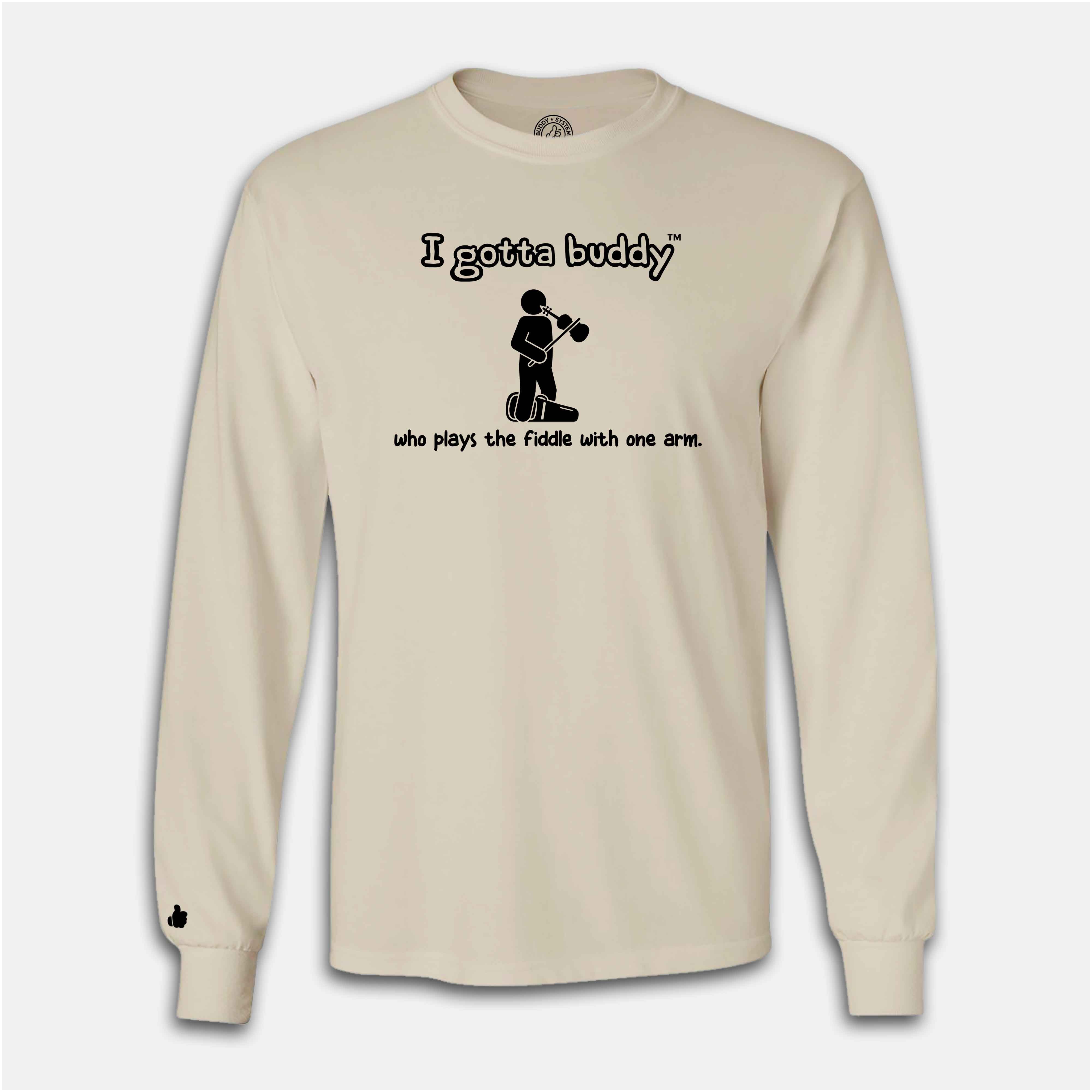 I gotta buddy who plays the fiddle with one arm - Long Sleeve • I