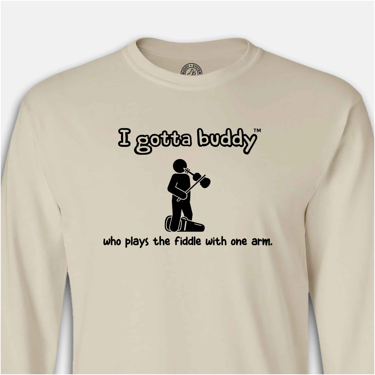 I gotta buddy who plays the fiddle with one arm - Long Sleeve • I